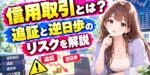 信用取引とは？追証と逆日歩のリスクを解説