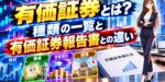 有価証券とは？種類の一覧と有価証券報告書との違い