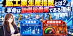 鉱工業生産指数とは？本命は設備稼働率である理由