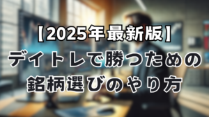 【2025年最新版】デイトレで勝つための銘柄選びのやり方