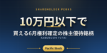 【優待銘柄】10万円以下で買える6月権利確定の株主優待銘柄