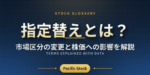 指定替えとは？市場区分の変更と株価への影響を解説