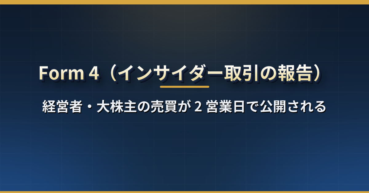 Form 4とは？経営者・大株主の売買が2営業日で公開される仕組みと取引コード（P・S・M・F）・10b5-1プランの読み方