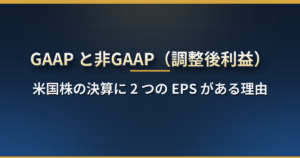 GAAP と非GAAP(Non-GAAP)とは?米国株の決算で 2 つの EPS が出る理由・調整される項目・どちらを見るべきか・日本の会計基準との違い