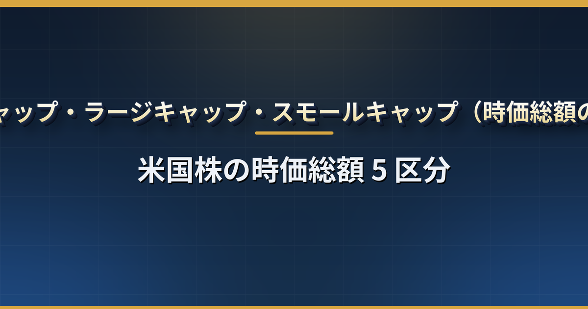 メガキャップ・ラージキャップ・スモールキャップとは?米国株の時価総額 5 区分の目安・代表銘柄・値動きの違い・指数と ETF の対応