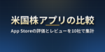 米国株アプリのおすすめ比較｜App Storeの評価とレビューの中身を10社で集計