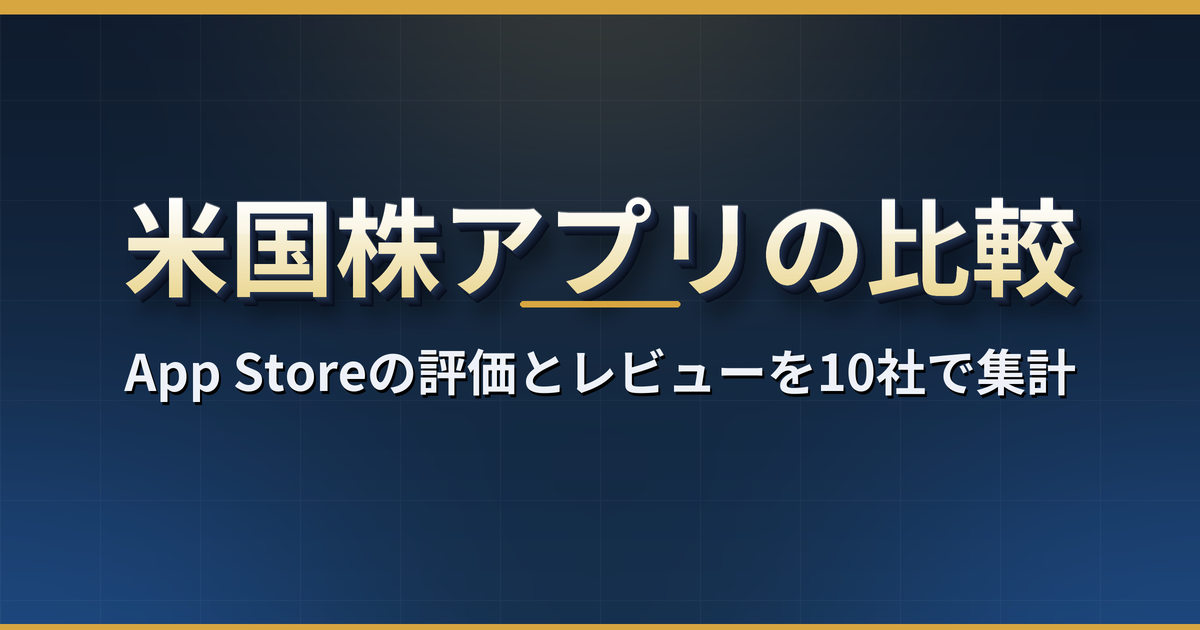 米国株アプリのおすすめ比較｜App Storeの評価とレビューの中身を10社で集計