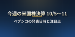 今週の米国株決算（10月5日〜11日）：ペプシコの1社の発表日時と注目点【日本時間】