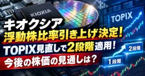 キオクシア浮動株比率引き上げ決定！TOPIX見直しで2段階適用！今後の株価の見通しは？